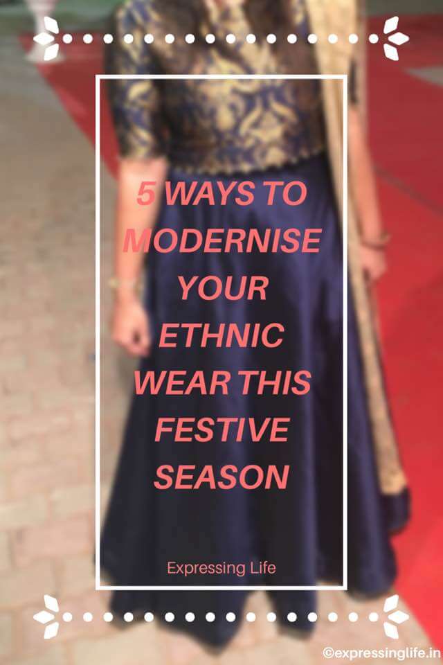5 Ways to Modernise Ethnic Wear This Festive Season | How to style ethnic wear | Expressing Life
