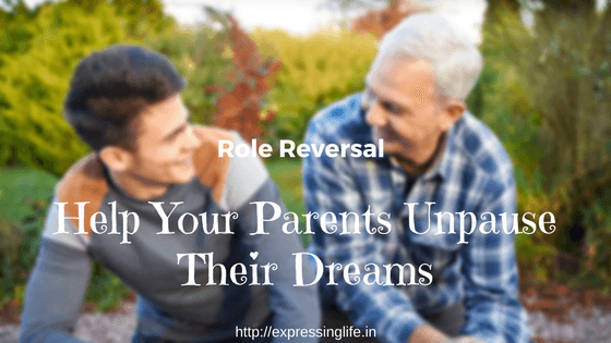 Role reversal: Help Your Parents Unpause their Dreams | Expressing Life