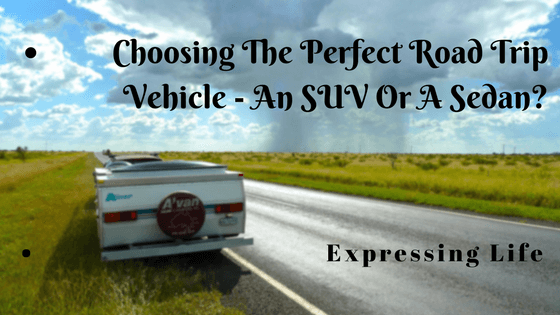 Choosing The Perfect Road Trip Vehicle - An SUV Or A Sedan?