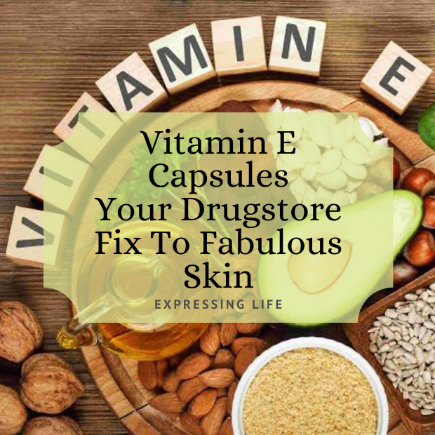 Vitamin E Capsules- Your Drugstore Fix to Fabulous Skin - Expressing Life